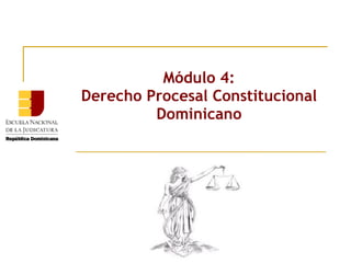 Módulo 4:
Derecho Procesal Constitucional
         Dominicano
 