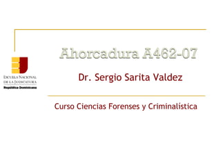 Dr. Sergio Sarita Valdez
Curso Ciencias Forenses y Criminalística

 
