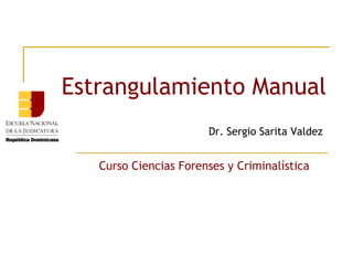 Estrangulamiento Manual
Dr. Sergio Sarita Valdez

Curso Ciencias Forenses y Criminalística

 