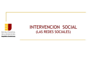 INTERVENCION SOCIAL
(LAS REDES SOCIALES)

 