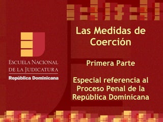 Las Medidas de Coerción Primera Parte Especial referencia al Proceso Penal de la República Dominicana 