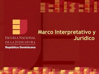 Marco Interpretativo y Jurídico   