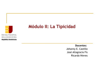 Módulo II: La Tipicidad

Docentes:
Johanny E. Castillo
José Altagracia Fis
Ricardo Nieves

 