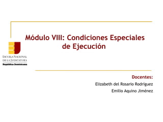 Módulo VIII: Condiciones Especiales
de Ejecución

Docentes:
Elizabeth del Rosario Rodríguez
Emilio Aquino Jiménez

 