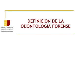 DEFINICION DE LA
ODONTOLOGÍA FORENSE
 