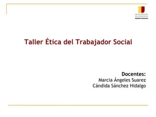 Taller Ética del Trabajador Social

Docentes:
Marcia Ángeles Suarez
Cándida Sánchez Hidalgo

 