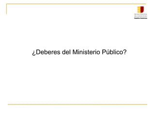 ¿Deberes del Ministerio Público?
 