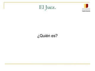El Juez.
¿Quién es?
 