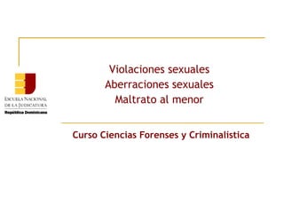 Violaciones sexuales
Aberraciones sexuales
Maltrato al menor
Curso Ciencias Forenses y Criminalística

 
