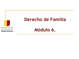 Derecho de Familia Módulo 6. 