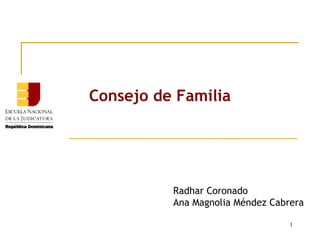 Consejo de Familia




          Radhar Coronado
          Ana Magnolia Méndez Cabrera

                                  1
 