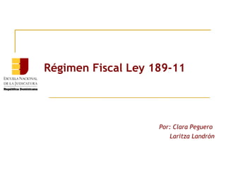 Régimen Fiscal Ley 189-11




                    Por: Clara Peguero
                       Laritza Landrón
 