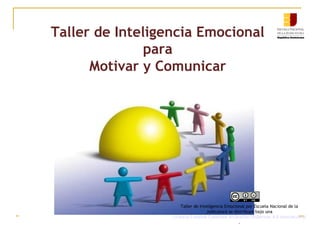 Taller de Inteligencia Emocional
para
Motivar y Comunicar
Taller de Inteligencia Emocional por Escuela Nacional de la
Judicatura se distribuye bajo una
Licencia Creative Commons Atribución-SinDerivar 4.0 Internacional
.
 