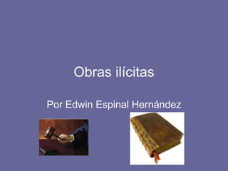 Obras ilícitas
Por Edwin Espinal Hernández
 