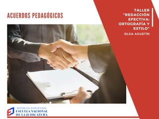 ACUERDOS PEDAGÓGICOS
TALLER
"REDACCIÓN
EFECTIVA:
ORTOGRAFÍA Y
ESTILO"
OLGA AGUSTÍN
 