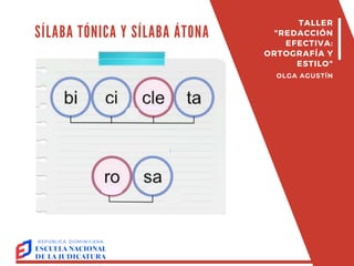 SÍLABA TÓNICA Y SÍLABA ÁTONA
TALLER
"REDACCIÓN
EFECTIVA:
ORTOGRAFÍA Y
ESTILO"
OLGA AGUSTÍN
 