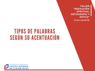 TIPOS DE PALABRAS
SEGÚN SU ACENTUACIÓN
TALLER
"REDACCIÓN
EFECTIVA:
ORTOGRAFÍA Y
ESTILO"
OLGA AGUSTÍN
 