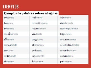 EJEMPLOS
Ejemplos de palabras sobreesdrújulas
 