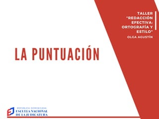LA PUNTUACIÓN
TALLER
"REDACCIÓN
EFECTIVA:
ORTOGRAFÍA Y
ESTILO"
OLGA AGUSTÍN
 