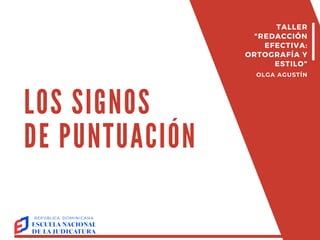 LOS SIGNOS
DE PUNTUACIÓN
TALLER
"REDACCIÓN
EFECTIVA:
ORTOGRAFÍA Y
ESTILO"
OLGA AGUSTÍN
 