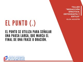 EL PUNTO (.)
EL PUNTO SE UTILIZA PARA SEÑALAR
UNA PAUSA LARGA, QUE MARCA EL
FINAL DE UNA FRASE U ORACIÓN.
TALLER
"REDACCIÓN
EFECTIVA:
ORTOGRAFÍA Y
ESTILO"
OLGA AGUSTÍN
 