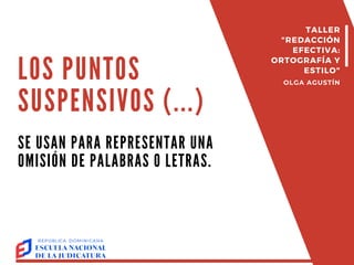 LOS PUNTOS
SUSPENSIVOS (...)
SE USAN PARA REPRESENTAR UNA
OMISIÓN DE PALABRAS O LETRAS.
TALLER
"REDACCIÓN
EFECTIVA:
ORTOGRAFÍA Y
ESTILO"
OLGA AGUSTÍN
 