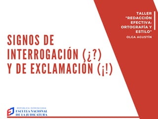 SIGNOS DE
INTERROGACIÓN (¿?)
Y DE EXCLAMACIÓN (¡!)
TALLER
"REDACCIÓN
EFECTIVA:
ORTOGRAFÍA Y
ESTILO"
OLGA AGUSTÍN
 