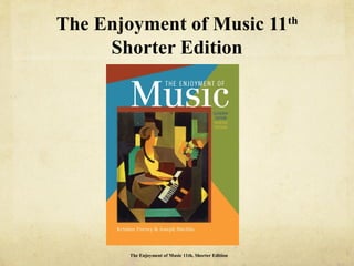 The Enjoyment of Music 11th
Shorter Edition
The Enjoyment of Music 11th, Shorter Edition
 