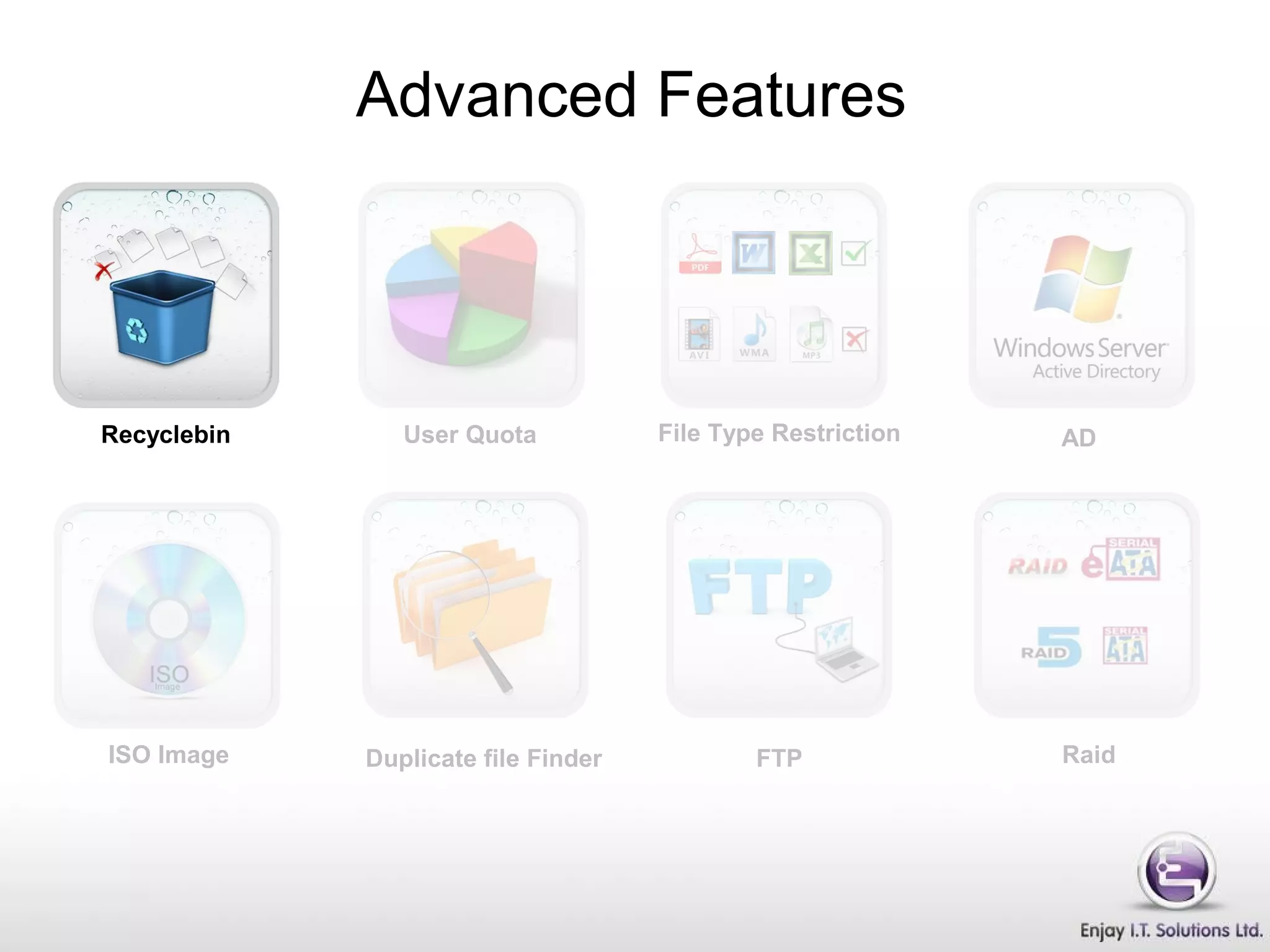 Recyclebin User Quota
ISO Image RaidDuplicate file Finder
File Type Restriction AD
FTP
Advanced Features
 