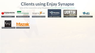 Toshvin Analytical
Clients using Enjay Synapse
One of the reasons for using Telephony is our API and Reporting Features
Wheels And Wing Global Service
Trail Finder Leisure Pvt Ltd. Transline Technologies Pvt Ltd TrueBil - Used Car Market Vertix - Great Britain. VNS Fin & Cap Pvt Ltd.
Yamazaki MAZAK India Pvt Ltd
 
