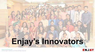 www.enjayworld.com
© 2018 Enjay IT Solutions Ltd. Theme. All Rights Reserved.
Enjay’s Innovators
 