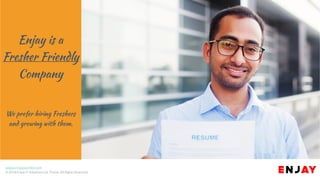 www.enjayworld.com
© 2018 Enjay IT Solutions Ltd. Theme. All Rights Reserved.
Enjay is a
Fresher Friendly
Company
We prefer hiring Freshers
and growing with them.
 