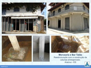 Mercearia e Bar Tatão
            Reestruturação com a construção de
                   colunas emergenciais.
                        Aracruz - ES

PORTFÓLIO
 