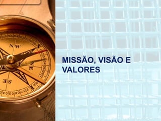 MISSÃO, VISÃO E
VALORES
 