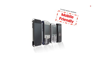 2
La se
        ule se
                 ssion
                       l   abelli
                                    sée

 Mo b
      ile
Frien
      dly!
 