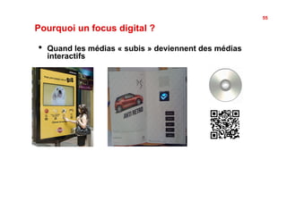 55

Pourquoi un focus digital ?

•    Quand les médias « subis » deviennent des médias
     interactifs
 