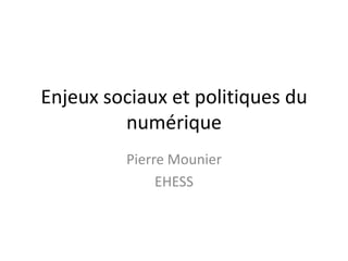 Enjeux sociaux et politiques du
         numérique
         Pierre Mounier
              EHESS
 