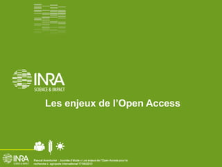 Pascal Aventurier : Journée d’étude « Les enjeux de l’Open Access pour la
recherche ». agropolis internaitional 17/06/2013
Les enjeux de l’Open Access
 
