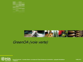 16 May 2013Pascal Aventurier : Journée d’étude « Les enjeux de l’Open Access pour la recherche ». agropolis internaitional
17/06/2013
GreenOA (voie verte)
 