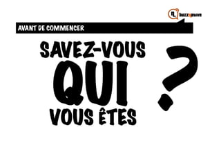AVANT DE COMMENCER




                     ?
     SAVEZ-VOUS

         QUI
        VOUS ÊTES
 