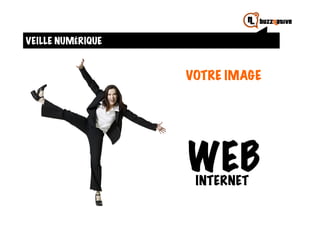 VEILLE NUMÉRIQUE


                   VOTRE IMAGE




                   WEB
                    INTERNET
 