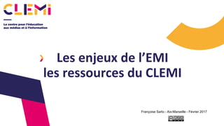 Les enjeux de l’EMI
les ressources du CLEMI
Françoise Sarto - Aix-Marseille - Février 2017
 