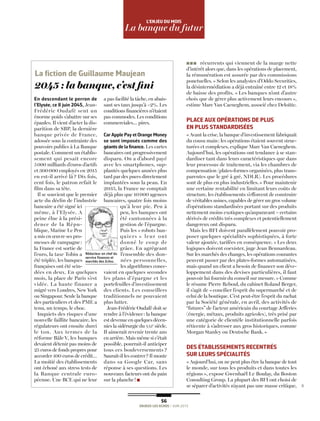 56
ENJEUX LES ECHOS / JUIN 2015
L’ENJEU dU mOiS
La banque du futur
n n n
En descendant le perron de
l’Elysée, ce 8 juin 2045, Jean-
Frédéric Oudafé sent un
énorme poids s’abattre sur ses
épaules. Il vient d’acter la dis-
parition de SBP, la dernière
banque privée de France,
adossée sous la contrainte des
pouvoirs publics à La Banque
postale. Comment un établis-
sement qui pesait encore
5000 milliards d’euros d’actifs
et 300000 employés en 2015
en est-il arrivé là ? Dix fois,
cent fois, le patron refait le
film dans sa tête.
Il se souvient que le premier
acte du déclin de l’industrie
bancaire a été signé ici
même, à l’Elysée. A
peine élue à la prési-
dence de la Répu-
blique, Marine Le Pen
a mis en œuvre ses pro-
messes de campagne:
la France est sortie de
l’euro, la taxe Tobin a
été triplée, les banques
françaises ont été scin-
dées en deux. En quelques
mois, la place de Paris s’est
vidée. La haute finance a
migré vers Londres, New York
ou Singapour. Seule la banque
des particuliers et des PME a
tenu, un temps, le choc.
Inquiets des risques d’une
nouvelle faillite bancaire, les
régulateurs ont ensuite durci
le ton. Aux termes de la
réforme Bâle V, les banques
devaient détenir pas moins de
25 euros de fonds propres pour
accorder 100 euros de crédit…
La moitié des établissements
ont échoué aux stress tests de
la Banque centrale euro-
péenne. Une BCE qui ne leur
a pas facilité la tâche, en abais-
sant ses taux jusqu’à –2%. Les
conditions financières n’étaient
pas commodes. Les conditions
commerciales… pires.
Car Apple Pay et Orange Money
se sont imposés comme des
géants de la finance. Les cartes
bancaires ont progressivement
disparu. On a d’abord payé
avec les smartphones, sup-
plantés quelques années plus
tard par des puces directement
implantées sous la peau. En
2035, la France ne comptait
déjà plus que 10000 agences
bancaires, quatre fois moins
qu’à leur pic. Peu à
peu, les banques ont
été cantonnées à la
gestion de l’épargne.
Puis les «robots ban-
quiers » leur ont
donné le coup de
grâce. En agrégeant
l’ensemble des don-
nées personnelles,
les algorithmes conce-
vaient en quelques secondes
les plans d’épargne et les
portefeuilles d’investissement
des clients. Les conseillers
traditionnels ne pouvaient
plus lutter.
Jean-Frédéric Oudafé doit se
rendre à l’évidence: la banque
est devenue en quelques décen-
nies la sidérurgie du xxie
siècle.
Il aimerait revenir trente ans
en arrière. Mais même si c’était
possible, pourrait-il anticiper
tous ces bouleversements ?
Saurait-il les contrer? Il monte
dans sa Google Car, sans
réponse à ses questions. Les
nouveaux facteurs ont du pain
sur la planche!
2045 : la banque, c’est fini
récurrents qui viennent de la marge nette
d’intérêt alors que, dans les opérations de placement,
la rémunération est assurée par des commissions
ponctuelles.» Selon les analystes d’Oddo Securities,
la désintermédiation a déjà entraîné entre 12 et 18%
de baisse des profits. « Les banques n’ont d’autre
choix que de gérer plus activement leurs encours»,
estime Marc Van Caeneghem, associé chez Deloitte.
PLACE AUX OPÉRATiONS dE PLUS
EN PLUS STANdARdiSÉES
«Avant la crise, la banque d’investissement fabriquait
du cousu main: les opérations étaient souvent struc-
turées et complexes, explique Marc Van Caeneghem.
Aujourd’hui, les opérations ont tendance à se stan-
dardiser tant dans leurs caractéristiques que dans
leur processus de traitement, via les chambres de
compensation (plates-formes organisées, plus trans-
parentes que le gré à gré, NDLR). Les procédures
sont de plus en plus industrielles.» Pour maintenir
une certaine rentabilité en limitant leurs coûts de
structure, les établissements s’efforcent de construire
de véritables usines, capables de gérer un gros volume
d’opérations standardisées portant sur des produits
nettement moins exotiques qu’auparavant – certains
dérivés de crédits très complexes et potentiellement
dangereux ont disparu.
Mais les BFI doivent parallèlement pouvoir pro-
poser quelques spécialités sophistiquées, à forte
valeur ajoutée, tarifées en conséquence. «Les deux
logiques doivent coexister, juge Jean Beunardeau.
Sur les marchés des changes, les opérations courantes
peuvent passer par des plates-formes automatisées,
mais quand un client a besoin de financer son déve-
loppement dans des devises particulières, il faut
pouvoir lui fournir du conseil sur mesure.» Comme
le résume Pierre Reboul, du cabinet Roland Berger,
il s’agit de «concilier l’esprit du supermarché et de
celui de la boutique. C’est peut-être l’esprit du rachat
par la Société générale, en avril, des activités de
“futures” de l’acteur américain du courtage Jefferies
(énergie, métaux, produits agricoles), très prisé par
une catégorie de clientèle institutionnelle parfois
réticente à s’adresser aux gros historiques, comme
Morgan Stanley ou Deutsche Bank.»
dES ÉTABLiSSEmENTS RECENTRÉS
SUR LEURS SPÉCiALiTÉS
«Aujourd’hui, on ne peut plus être la banque de tout
le monde, sur tous les produits et dans toutes les
régions», expose Gwenhaël Le Boulay, du Boston
Consulting Group. La plupart des BFI ont choisi de
se séparer d’activités n’ayant pas une masse critique,
La fiction de Guillaume maujean
Rédacteur en chef du
service finances et
marchés des Echos.
DR
 