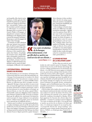  57
ENJEUX LES ECHOS / JUIN 2015
L’ENJEU dU mOiS
La banque du futur
sur lesquelles elles étaient moins
légitimes. Crédit agricoleCIB a
transféré la gestion de ses dérivés
actions aux équipes de BNP Pari-
bas – une première! Natixis a mis
fin à certaines activités corporate
en Allemagne et en Grande-
Bretagne pour se recentrer sur la
France, l’Italie et l’Espagne, et
abandonné certaines activités
d’arbitrage ou de shipping (finan-
cement du transport maritime).
Beaucoup se sont désengagés du
négoce dans l’énergie.
A contrario, les BFI valorisent
plus que jamais leurs points
forts: les dérivés pour BNP Pari-
bas, la dette pour le Crédit agri-
cole, le financement de projets,
d’avions et des matières pre-
mières chez Natixis. «En période
de ressources rares, chaque BFI
doit se demander comment les
optimiser et bien définir son mix
de produits, résume Laurent
Mignon. La BFI de demain sera
dominée par les soucis de clarté
stratégique, d’efficacité et de simplicité.»
L’iNTERNATiONAL, PROCHAiNE
SOURCE dE REVENUS
Jean Beunardeau en est convaincu: la banque d’in-
vestissement doit être encore plus internationale car,
« lorsque l’environnement est tendu et le client
sophistiqué, le “bon” investisseur se trouve souvent
à l’autre bout du monde». Le patron d’HSBC France
illustre sa réflexion par deux exemples récents :
«Quand le Mexique a émis une dette en euros à cent
ans, on n’a pas fait appel à des investisseurs mexicains
ni même américains ou latino-américains, mais à
des investisseurs en euros localisés en Europe, au
Moyen-Orient, en Asie. De même, quand Altice/
Numericable a émis une obligation à haut rendement
pour financer l’achat de SFR, il n’a pas eu d’autre
choix que de solliciter des Américains: ils étaient les
seuls à accepter le risque inhérent à un opération
classée “subinvestment grade”, pour un montant
aussi colossal que 12 milliards d’euros.»
Natixis aussi a renforcé son internationalisation:
son plan stratégique prévoit qu’elle tirera plus de la
moitié des revenus de l’étranger à l’horizon 2017.
Dans cette logique, la banque a récemment pris part
au financement du rachat du Club Med par son client
chinois Fosun et figuré parmi les quatre banques
(deux chinoises et deux occiden-
tales) derrière la méga-acqui-
sition du numéro 1 mondial du
porc, l’américain Smithfield, par
le chinois Shuanghui.
Cette tendance se heurte néan-
moins aux différences de régle-
mentations nationales. «Quand
vous êtes patron d’une BFI et
que vous voulez accompagner
vos clients partout dans le
monde, les écarts d’exigence et
de périmètre entre les zones
géographiques sont un casse-
tête, explique Marc Van Cae-
neghem, de Deloitte. Alors qu’il
s’agit en théorie d’un métier
mondial avec une même logique
transfrontières, l’activité est en
réalité de plus en plus découpée
selon les contraintes territo-
riales particulières.»
LE GRANd RETOUR
dE LA RELATiON CLiENT
In fine, dans un contexte aussi
tendu, la seule manière pour les banques d’aug-
menter leurs revenus est de facturer davantage des
services collant parfaitement à la demande des
clients. «Les BFI doivent encore gagner en intimité
avec eux, pour mieux anticiper leurs besoins et leur
rendre des services à forte valeur ajoutée», préconise
Pierre Reboul, de Roland Berger. Plus réputée pour
son expertise technique que pour la qualité de ses
relations clientèle, la Société générale vient de créer
une équipe chargée de soigner un réseau de plu-
sieurs centaines de grands clients, notamment
étrangers, qui ne bénéficiaient pas d’un suivi per-
sonnalisé et pouvaient se voir proposer des produits
de façon disparate.
«Fini le temps où les traders des marchés de capi-
taux faisaient seulement du deal, à très forte marge,
sans analyser le contexte du client et les liens entre
cette opération de marché et les autres lignes
d’activité, confirme Gwenhaël Le Boulay. Il leur
faut apprécier les besoins des clients dans leur
globalité. » Comme le conclut Laurent Mignon,
« la vraie révolution de la BFI, c’est qu’elle doit
se mettre au service de ses clients et ne faire que
cela ». Ce n’était pas toujours le cas avant la crise :
« Lorsqu’elle faisait du “prop trading” (des
opérations pour compte propre hautement spécu-
latives, NDLR), ce n’était pas dans l’intérêt de sa
clientèle… » ISABELLE LESNIAK
La vraie révolution
de la banque
d’investissement, c’est
qu’elle doit se mettre au
seul service de ses clients.»
Laurent Mignon, Natixis
CHRISTIANHARTMANN/REUTERS
bit.ly/Enjeux-Banque
A quoi ressem­
blera la banque
d’investissement
de demain?
Réponses des
intéressés sur le
site des Echos.
 