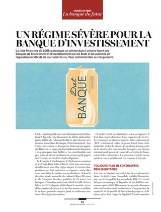 54
ENJEUX LES ECHOS / JUIN 2015
L’ENJEU dU mOiS
La banque du futur
La crise financière de 2008 a provoqué un séisme dans l’univers feutré des
banques de financement et d’investissement car les Etats et les autorités de
régulation ont décidé de leur serrer la vis. Voici comment elles se réorganisent.
UNRÉGIMESÉVÈREPOURLA
BANQUE D’INVESTISSEMENT
C’est ce qu’on appelle une cure d’amaigrissement dras-
tique! Après la crise financière de 2008, déclenchée
par la faillite de Lehman Brothers, plus rien ne sera
comme avant dans la banque d’investissement. Aux
Etats-Unis comme en Europe, les Etats ont peu appré-
cié d’être pris en otage par des établissements financiers
«trop gros pour faire faillite». Les contribuables ont
peu goûté de devoir renflouer un secteur qu’ils jugent
sévèrement, révèlent les études d’opinion.
Le Congrès à Washington, le Parlement européen
et les Vingt-Huit à Bruxelles, le G20, tous ont consi-
dérablement durci les règles du jeu. Certaines dis-
positions ne font qu’entrer en vigueur; mais elles
vont modifier le métier en profondeur. Selon la
dernière étude annuelle du cabinet Oliver Wyman
et de Morgan Stanley, publiée le 19 mars, les
banques d’investissement ont réduit la taille de leur
bilan de 20% depuis 2010 dans le monde, en se
débarrassant de leurs activités les moins rentables
et de leurs produits risqués, pour se conformer aux
nouvelles réglementations.
Et la diète n’est pas terminée: selon ce rapport, il
leur faut encore diminuer leurs capacités de 5 à 8%.
Les banques de financement et d’investissement
(BFI) continuent certes de peser lourd dans cette
industrie. Selon le Boston Consulting Group, près
de la moitié des revenus des banques, au niveau
international, provient encore des activités de finan-
cement des entreprises. La question, c’est de savoir
quels services justifieront ces revenus à l’avenir.
TOUJOURS PLUS dE CONTRAiNTES
RÉGLEmENTAiRES
La crise a entraîné une inflation des réglementa-
tions. Le G20 et son Conseil de stabilité financière
ont, en 2010, publié les accords de Bâle III, tirant
la leçon du manque de liquidité et des faillites sur-
venues après 2007. Désormais, les grandes banques
internationales sont contraintes d’augmenter la
quantité et la qualité de leurs fonds propres et de
mieux gérer leur risque de liquidité. Via des coussins
KAROLISSTRAUNIEKAS
 