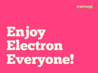 Enjoy
Electron
Everyone!
@m1sogi
 