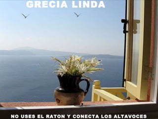 GRECIA LINDA NO USES EL RATON Y CONECTA LOS ALTAVOCES   