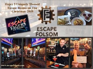 www.escapefolsom.com
Enjoy 5 Uniquely Themed
Escape Rooms on This
Christmas- 2019
 