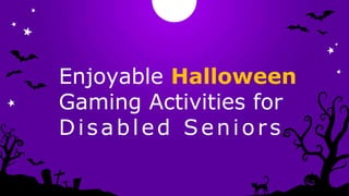 Enjoyable Halloween
Gaming Activities for
Disabled Seniors
 