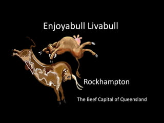 EnjoyabullLivabull Rockhampton The Beef Capital of Queensland 
